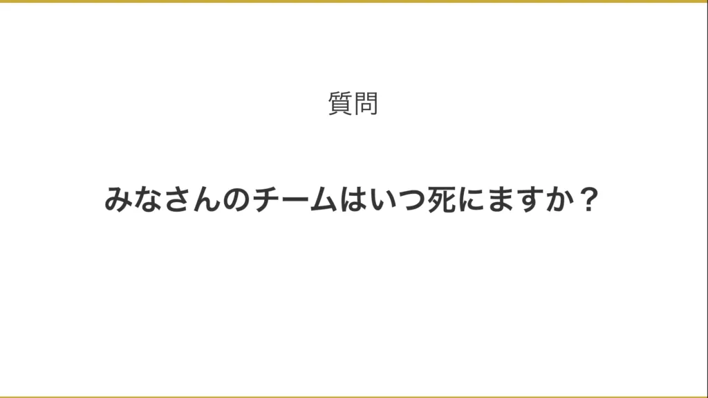 「みなさんのチームはいつ死にますか？」と問いかけるスライド